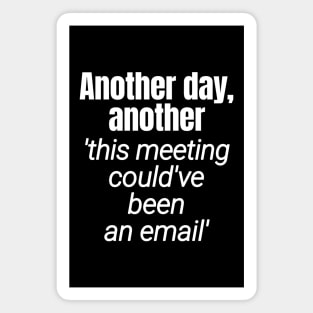 Meetings should be emails - Workplace Humor Magnet